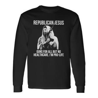 Republican Jesus Guns For All But No Healthcare I’M Pro-Life Long Sleeve T-Shirt T-Shirt | Mazezy