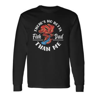 Theres No Betta Fish Dad Than Me Aquarist Aquarium Long Sleeve T-Shirt T-Shirt | Mazezy