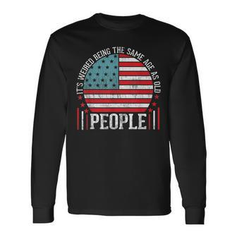 Retro Vintage Its Weird Being The Same Age As Old People Long Sleeve T-Shirt - Seseable