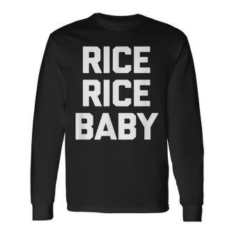 Rice Rice Baby Saying Sarcastic Pho Humor Food Long Sleeve T-Shirt - Thegiftio UK