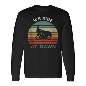 We Ride At Dawn Lawnmower Lawn Mowing Dad Long Sleeve T-Shirt - Seseable