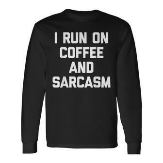 I Run On Coffee & Sarcasm Saying Sarcastic Long Sleeve T-Shirt - Thegiftio UK