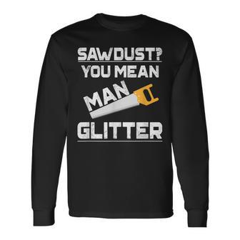 Sawdust You Mean Man Glitter Woodwork V2 Long Sleeve T-Shirt - Seseable