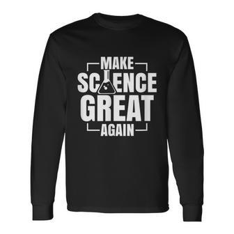 Make Science Great Again Sciences Scientist Teacher Lover Long Sleeve T-Shirt - Monsterry AU