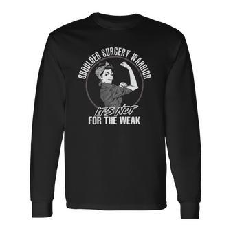 Shoulder Surgery Warrior Not For The Weak Strong Long Sleeve T-Shirt | Mazezy
