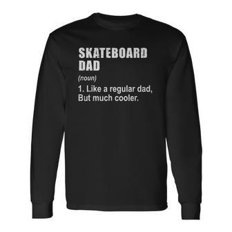 Skateboard Dad Like Dad But Much Cooler Definition Long Sleeve T-Shirt T-Shirt | Mazezy