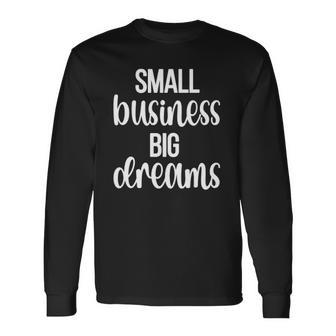 Small Business Big Dreams Entrepreneur Small Business Owner Long Sleeve T-Shirt | Mazezy