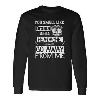 You Smell Like Drama And A Headache Please Go Away From Me Long Sleeve T-Shirt T-Shirt | Mazezy