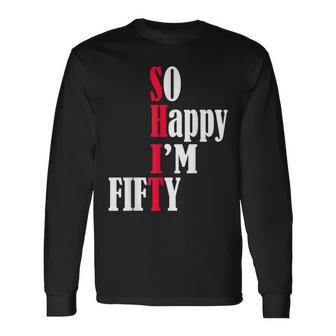 So Happy Im Fifty Happy 50Th Birthday 50 Years Old Party Long Sleeve T-Shirt - Seseable