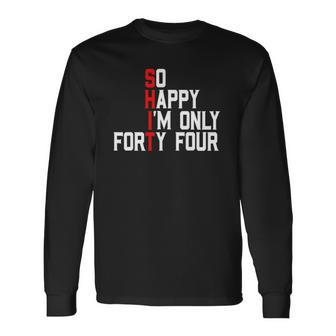 So Happy Im Forty Four 44 Years Old 44Th Birthday Long Sleeve T-Shirt T-Shirt | Mazezy