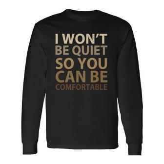 Social Justice I Wont Be Quiet So You Can Be Comfortable Long Sleeve T-Shirt T-Shirt | Mazezy