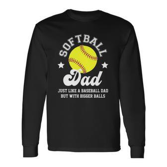 Softball Dad Like A Baseball Dad With Bigger Balls Softball Long Sleeve T-Shirt T-Shirt | Mazezy