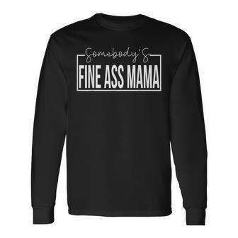 Somebodys Fine Ass Mama Saying Cute Mama Long Sleeve T-Shirt - Seseable