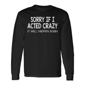 Sorry If I Acted Crazy It Will Happen Again Long Sleeve T-Shirt T-Shirt | Mazezy