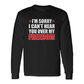 Im Sorry I Cant Hear You Over My Freedom Usa Long Sleeve T-Shirt T-Shirt | Mazezy AU