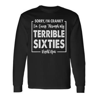 Sorry Im Cranky Im Going Through My Terrible Sixties Long Sleeve T-Shirt - Thegiftio
