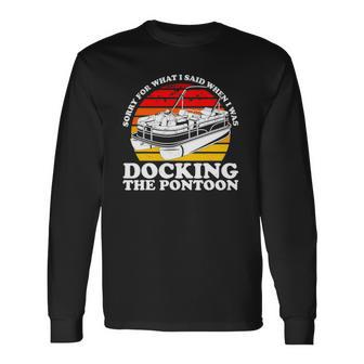 Sorry For What I Said While I Was Docking The Pontoon Long Sleeve T-Shirt T-Shirt | Mazezy