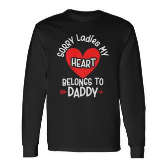 Sorry Ladies My Heart Belongs To Daddy Valentines Day Long Sleeve T-Shirt T-Shirt | Mazezy