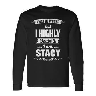 Stacy Name I May Be Wrong But I Highly Doubt It Im Stacy Long Sleeve T-Shirt - Seseable