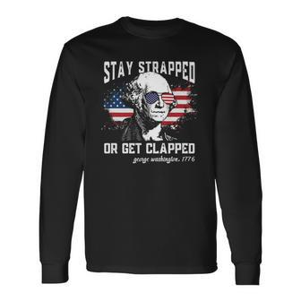 Stay Strapped Or Get Clapped George Washington 4Th Of July Long Sleeve T-Shirt T-Shirt | Mazezy