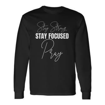 Stay Strong Stay Focused Pray Christian Long Sleeve T-Shirt T-Shirt | Mazezy