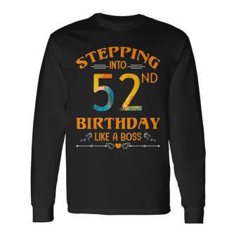 Stepping Into My 52Nd Birthday Like A Boss For 52 Years Old Long Sleeve T-Shirt - Seseable