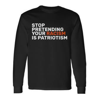 Stop Pretending Your Racism Is Patriotic V2 Long Sleeve T-Shirt - Monsterry