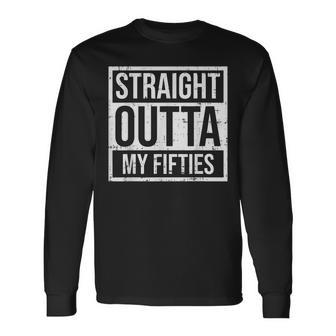 Straight Outta Fifties 50S Sixty 60 Years 60Th Birthday Long Sleeve T-Shirt - Seseable
