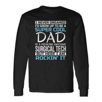 Super Cool Dad Of Surgical Tech Fathers Day Long Sleeve T-Shirt T-Shirt | Mazezy