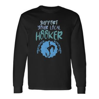 Support Your Local Hooker Fishing Fisherman Long Sleeve T-Shirt T-Shirt | Mazezy