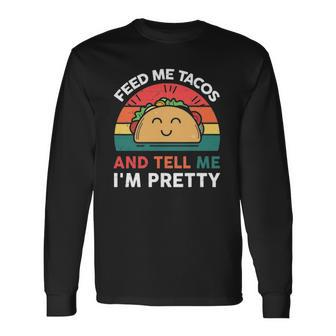 Taco Feed Me Tacos & Tell Me Im Pretty Long Sleeve T-Shirt T-Shirt | Mazezy