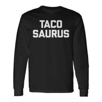 Tacosaurus Saying Sarcastic Taco Humor Tacos Long Sleeve T-Shirt - Thegiftio UK