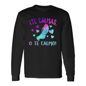 Te Calmas O Te Calmo Hispanic Spanish Latina Mexican Long Sleeve T-Shirt T-Shirt | Mazezy