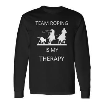 Team Roping Is My Therapy Horse Rodeo Cowboy Long Sleeve T-Shirt T-Shirt | Mazezy