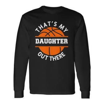 Thats My Daughter Out There Basketball Basketballer Long Sleeve T-Shirt T-Shirt | Mazezy
