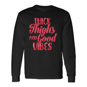 Thick Thighs And Good Vibes Fun Tee For Fat Persons Long Sleeve T-Shirt T-Shirt | Mazezy
