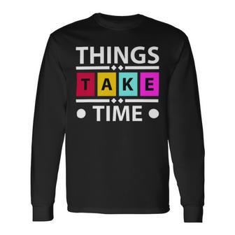 Things Take Time 772 Trending Shirt Unisex Long Sleeve | Favorety CA