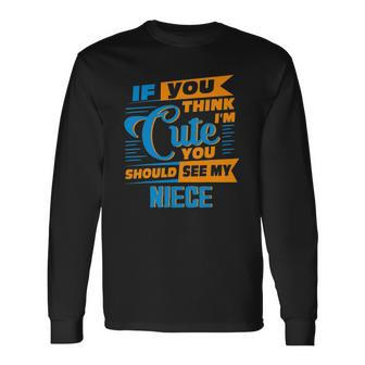 If You Think Im Cute You Should See My Niece Long Sleeve T-Shirt T-Shirt | Mazezy