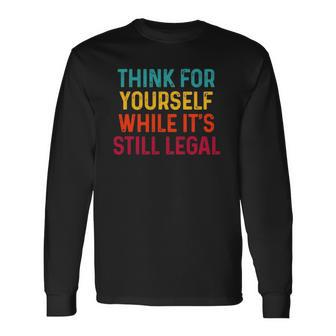 Think For Yourself While Its Still Legal Long Sleeve T-Shirt T-Shirt | Mazezy
