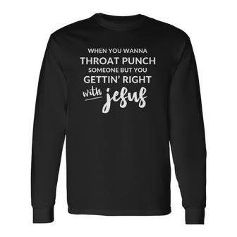 Throat Punch Someone Get Right With Jesus Long Sleeve T-Shirt T-Shirt | Mazezy