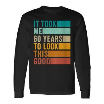 It Took Me 60 Years To Look This Good Vintage Birthday Long Sleeve T-Shirt - Seseable
