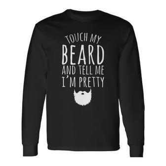 Touch My Beard And Tell Me Im Pretty 288 Shirt Unisex Long Sleeve | Favorety