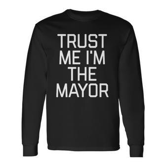 Trust Me Im The Mayor Mayor Long Sleeve T-Shirt - Thegiftio UK