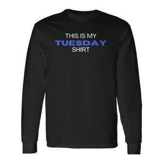 This Is My Tuesday For Men Women Long Sleeve T-Shirt - Thegiftio UK
