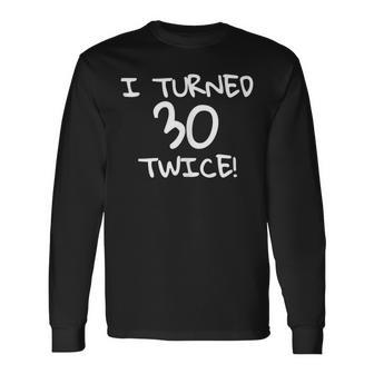 I Turned 30 Twice 60Th Birthday Long Sleeve T-Shirt - Seseable