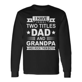 I Have Two Titles Dad And Grandpa Fathers Day dy Long Sleeve T-Shirt T-Shirt | Mazezy