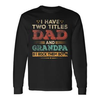 I Have Two Titles Dad And Grandpa Papa For Grandpa Long Sleeve T-Shirt - Thegiftio UK