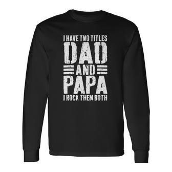 I Have Two Titles Dad And Papa I Rock Them Both Long Sleeve T-Shirt T-Shirt | Mazezy UK