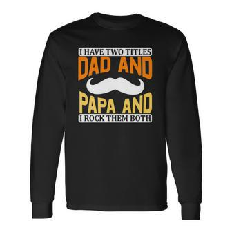I Have Two Titles Dad And Papa And I Rock Them Both V2 Long Sleeve T-Shirt T-Shirt | Mazezy