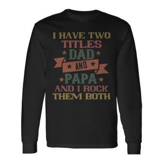 I Have Two Titles Dad And Papa And I Rock Papa T-Shirt Fathers Day Long Sleeve T-Shirt - Monsterry